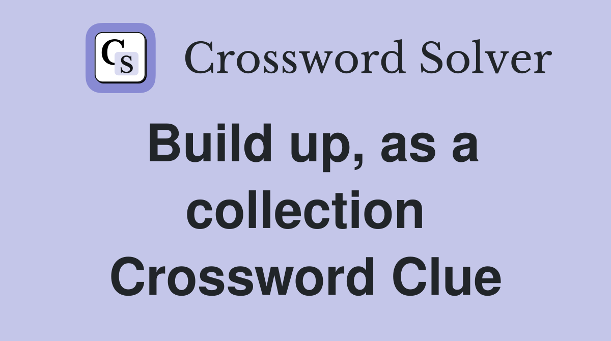 Build up, as a collection Crossword Clue