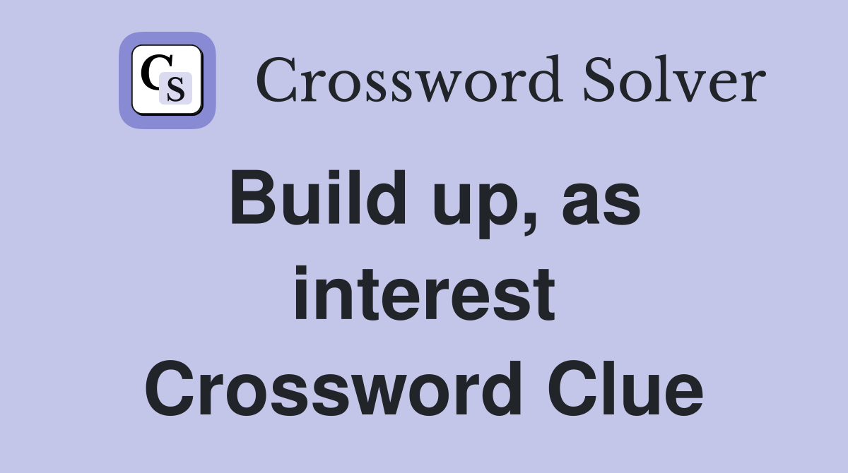 Build up, as interest Crossword Clue