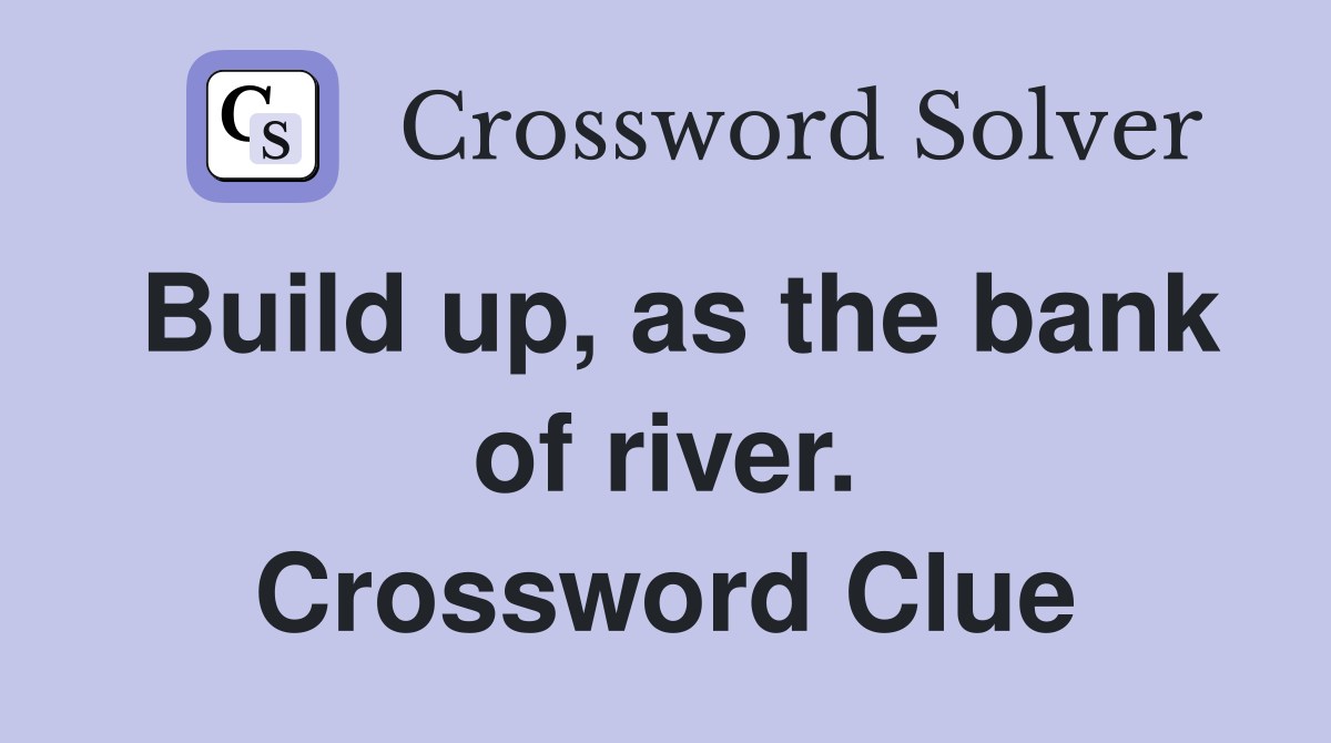 Build up, as the bank of river. Crossword Clue