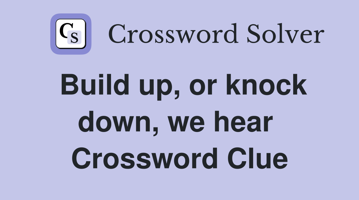 Build up, or knock down, we hear  Crossword Clue