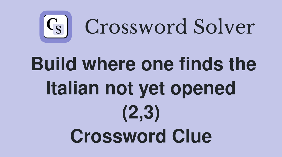 Build where one finds the Italian not yet opened (2,3) Crossword Clue