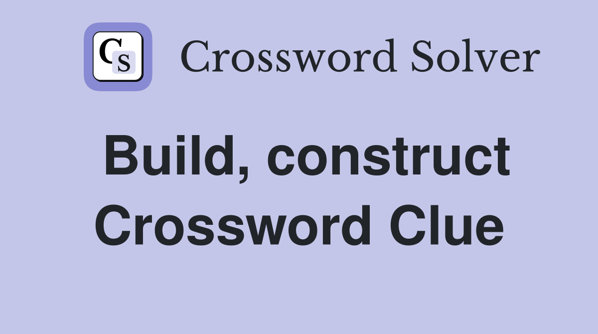 Build, construct Crossword Clue