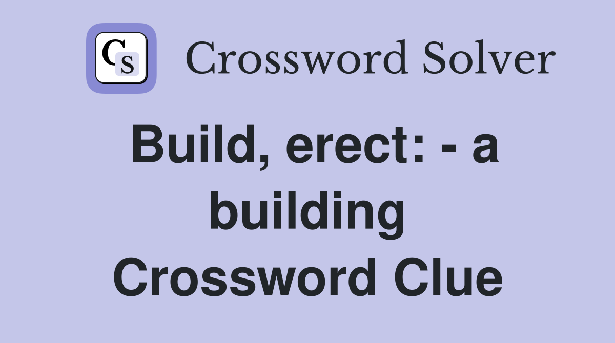 Build, erect: - a building Crossword Clue