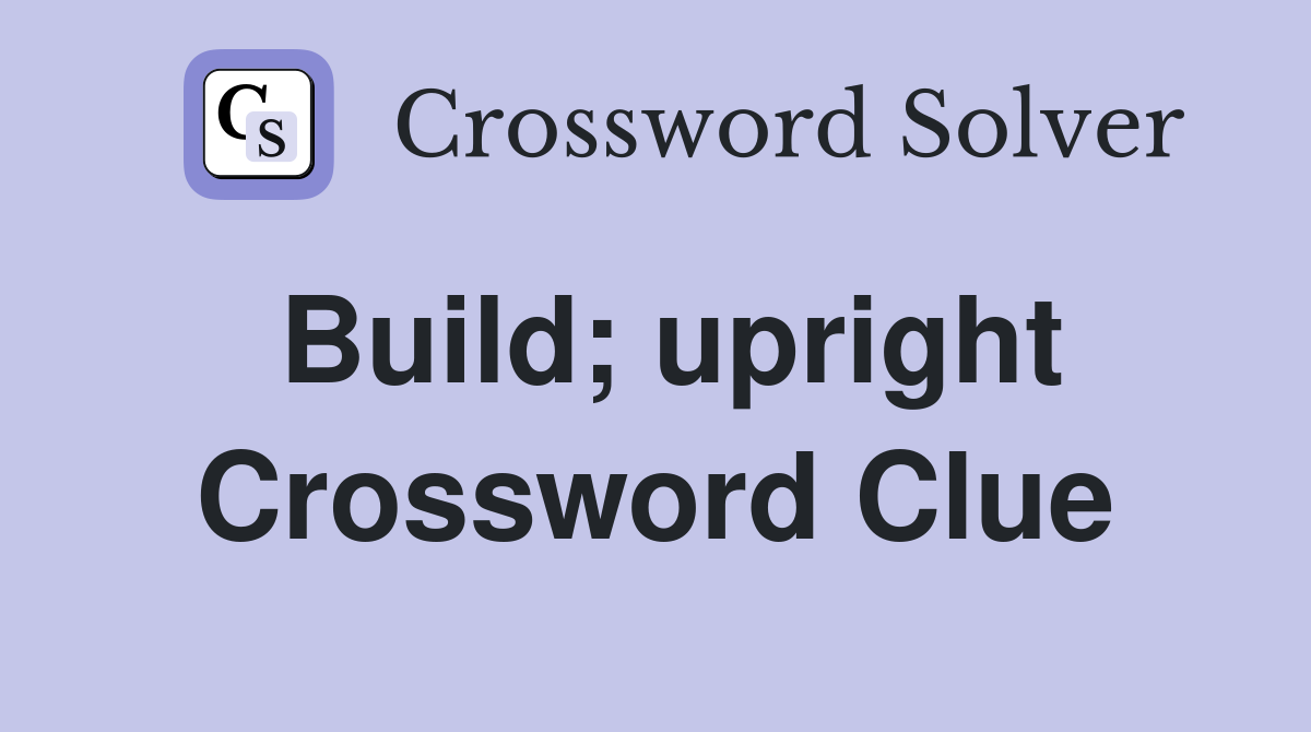 Build; upright Crossword Clue