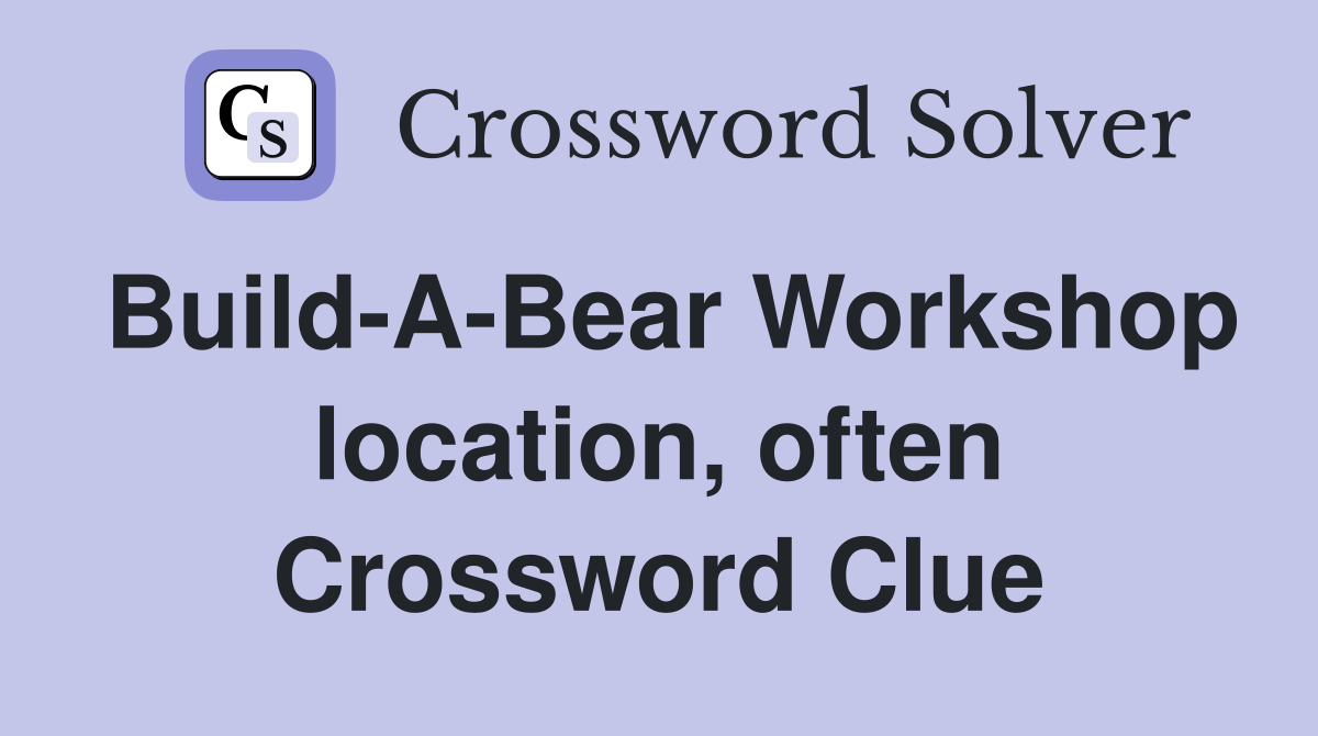 Build-A-Bear Workshop location, often Crossword Clue