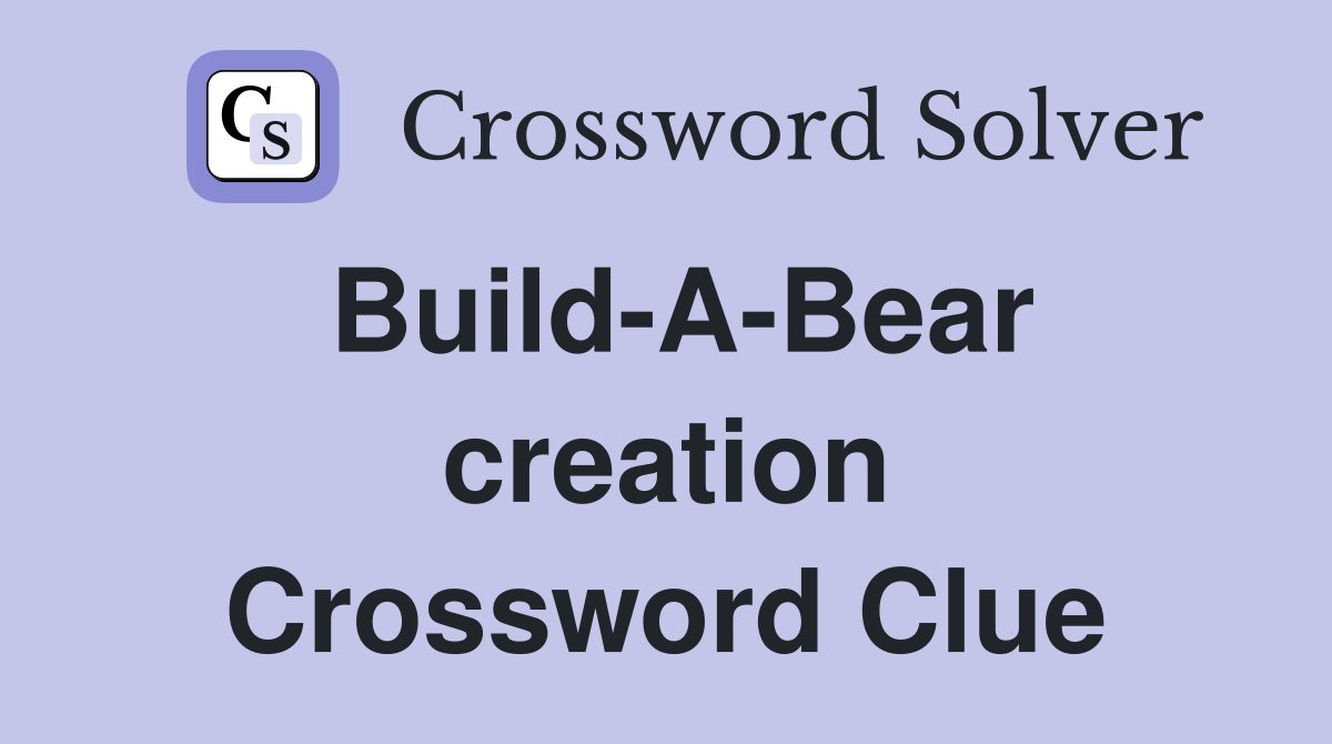 Build-A-Bear creation Crossword Clue