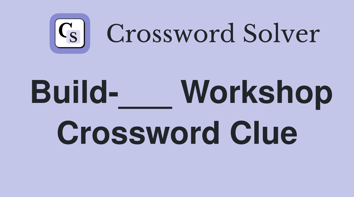 Build-___ Workshop Crossword Clue