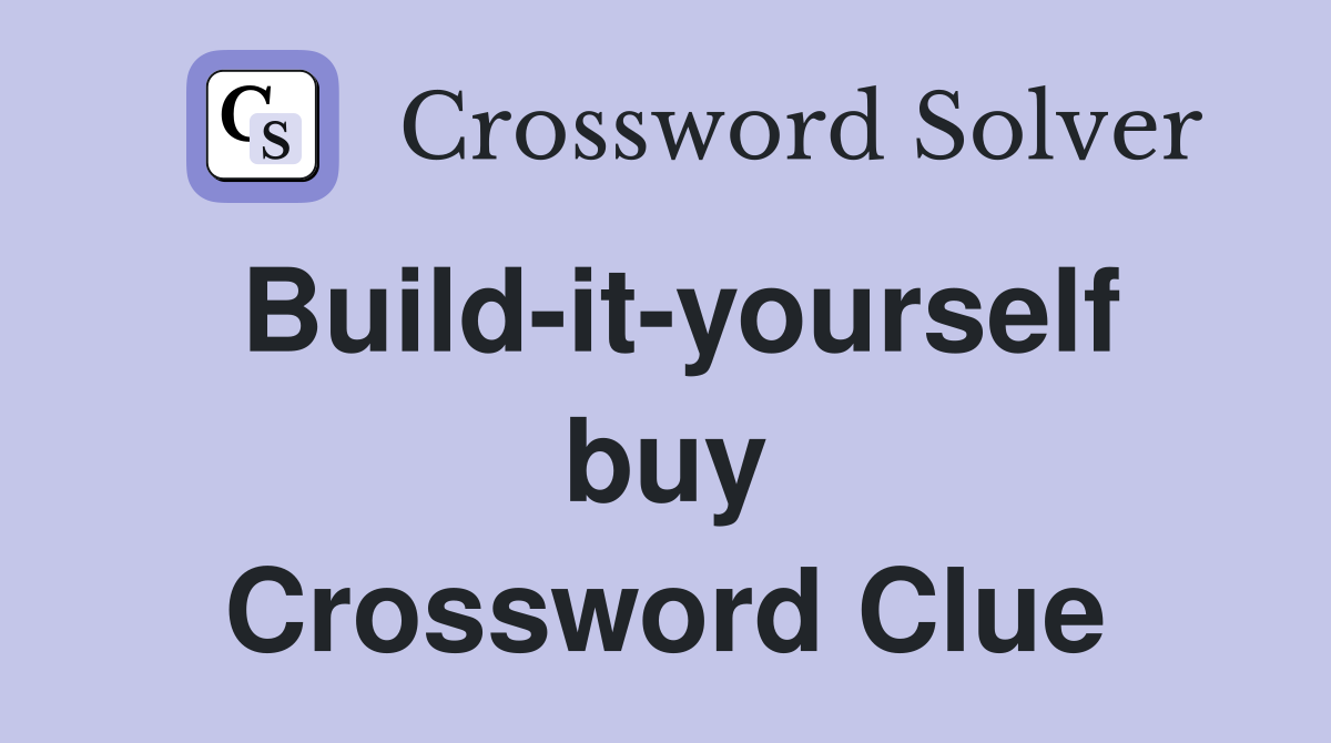 Build-it-yourself buy Crossword Clue