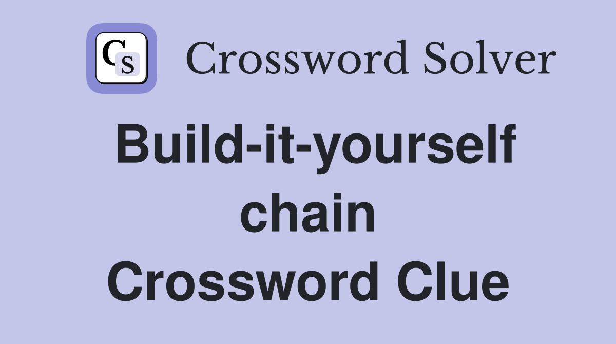 Build-it-yourself chain Crossword Clue