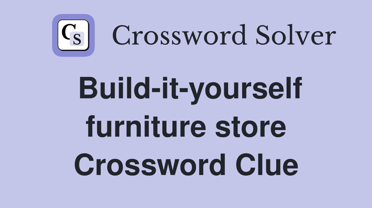 Build-it-yourself furniture store Crossword Clue