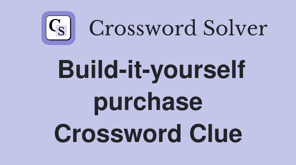 Build-it-yourself purchase Crossword Clue