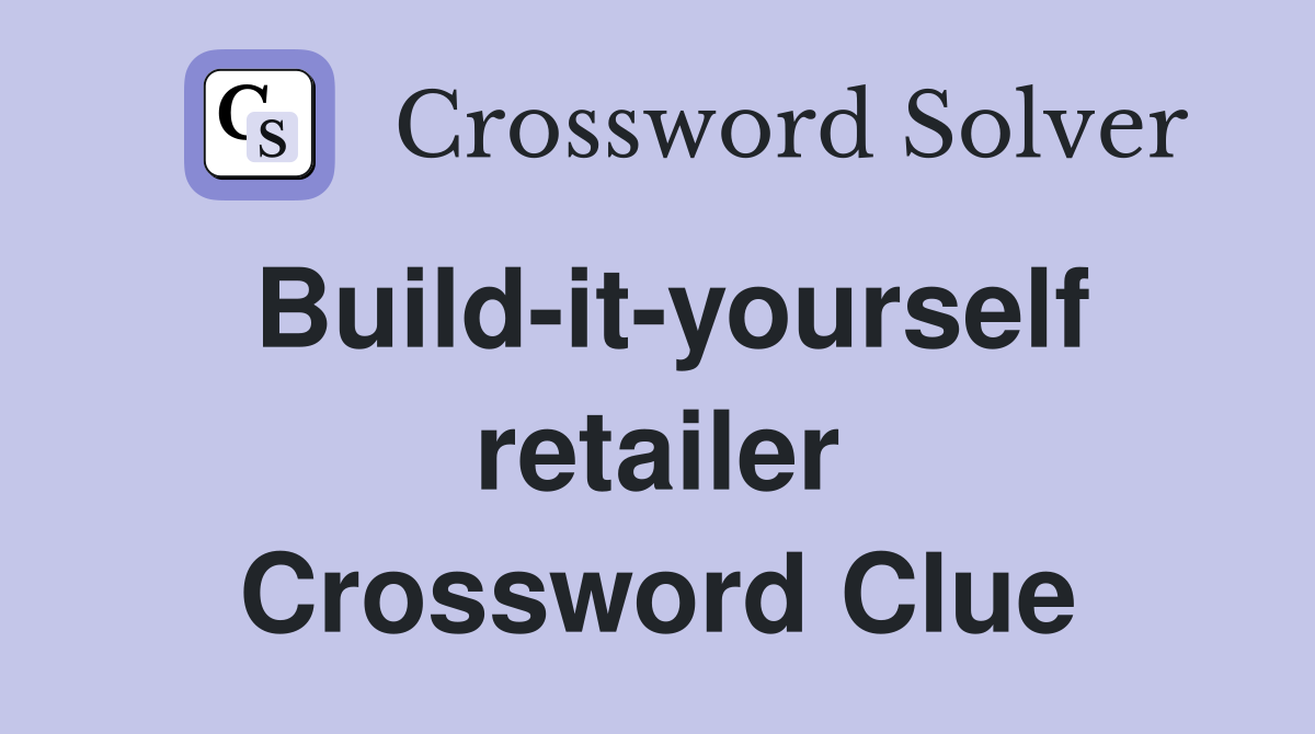 Build-it-yourself retailer Crossword Clue