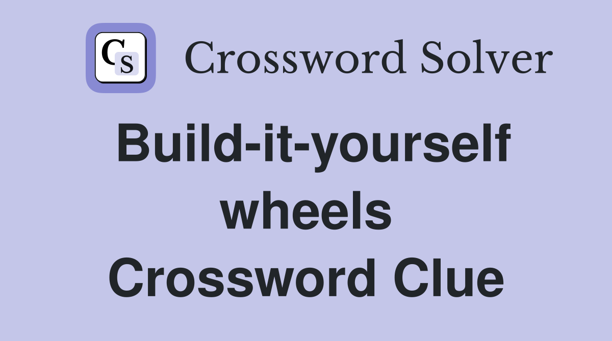 Build-it-yourself wheels Crossword Clue
