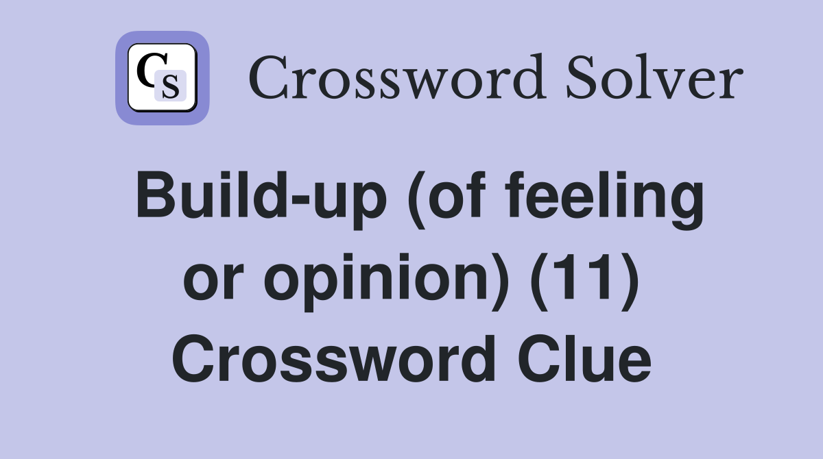 Build-up (of feeling or opinion) (11) Crossword Clue