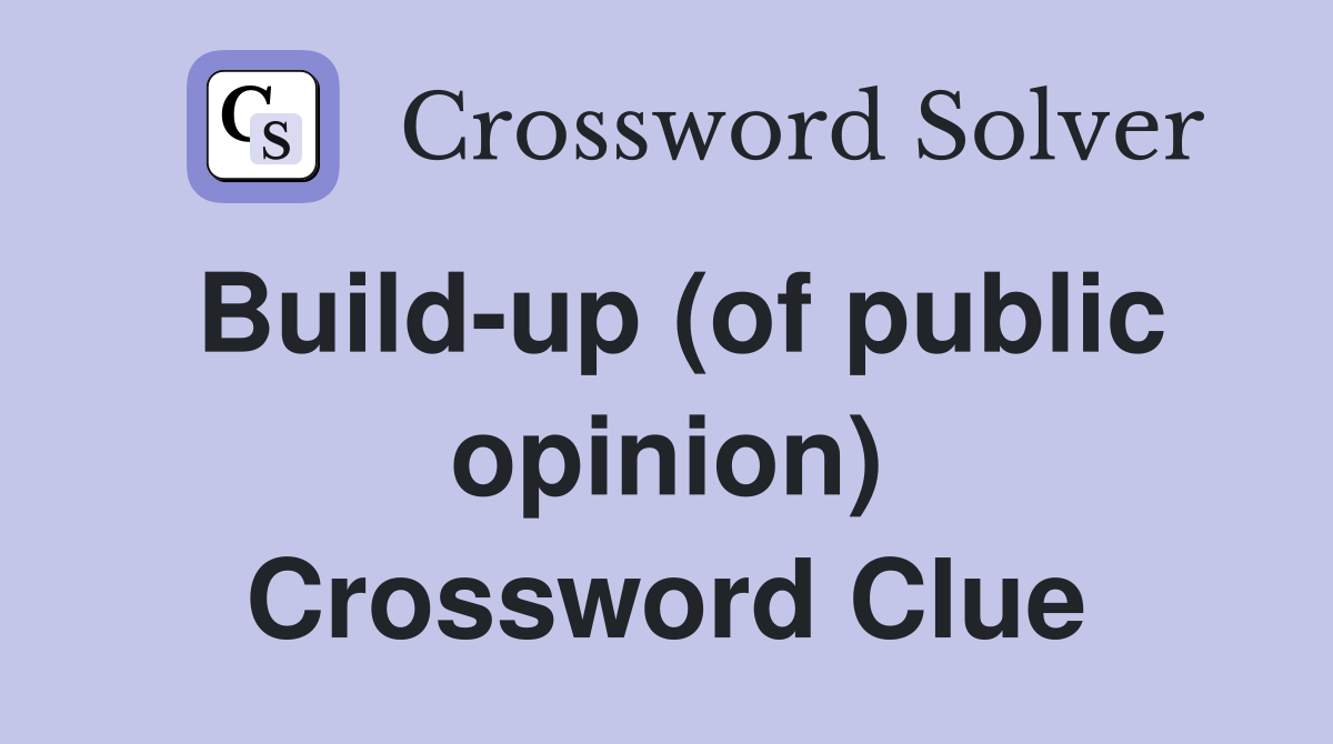 Build-up (of public opinion) Crossword Clue