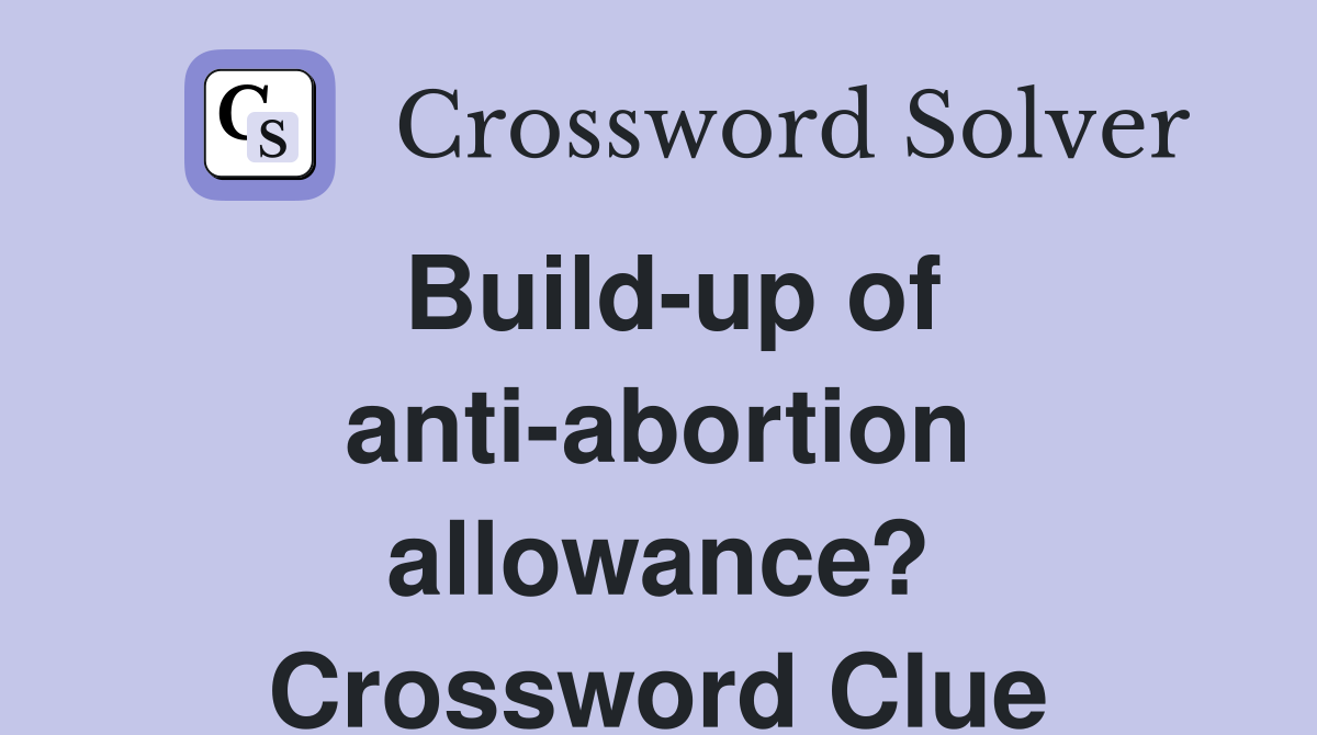 Build-up of anti-abortion allowance? Crossword Clue