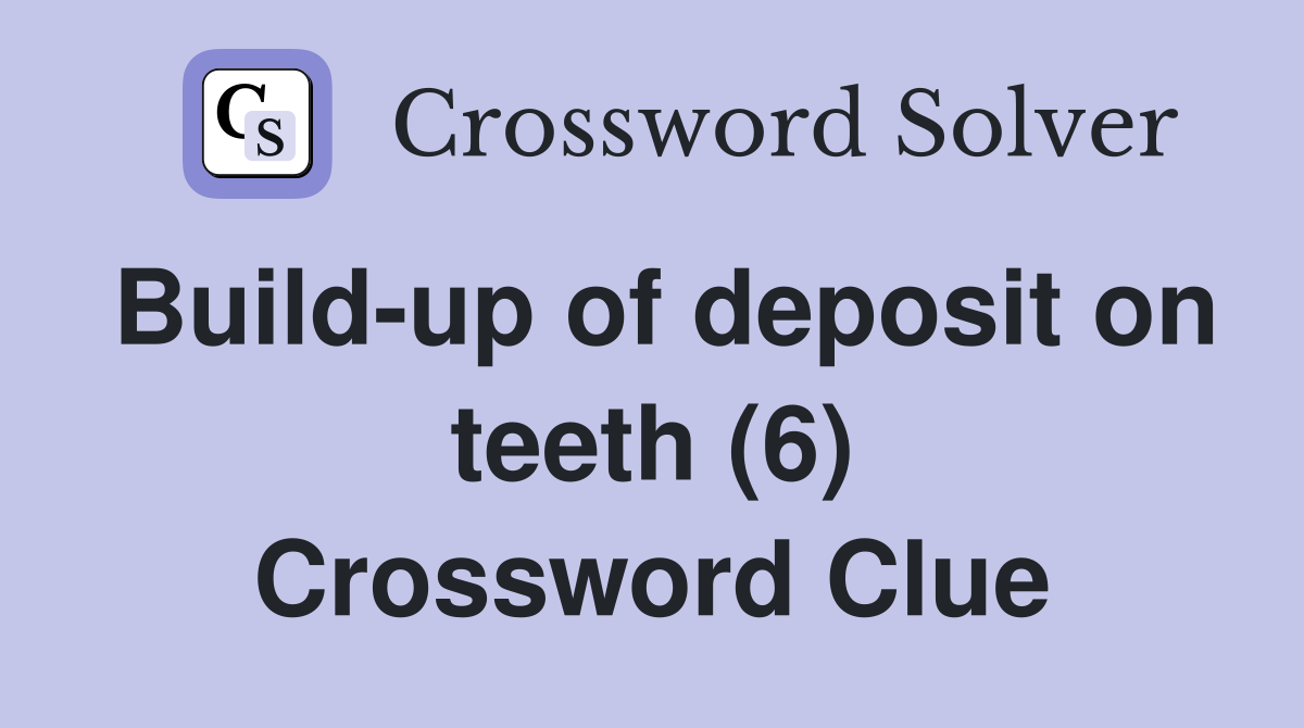 Build-up of deposit on teeth (6) Crossword Clue
