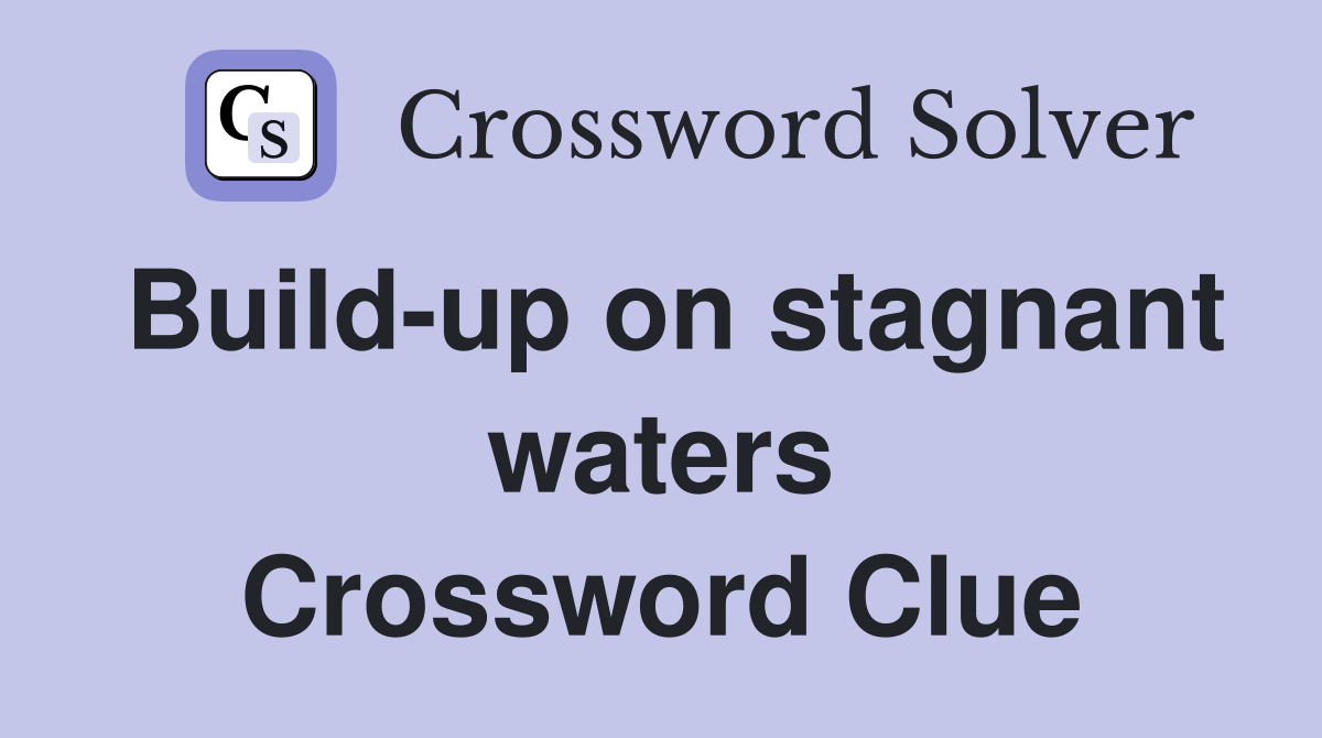 Build-up on stagnant waters Crossword Clue