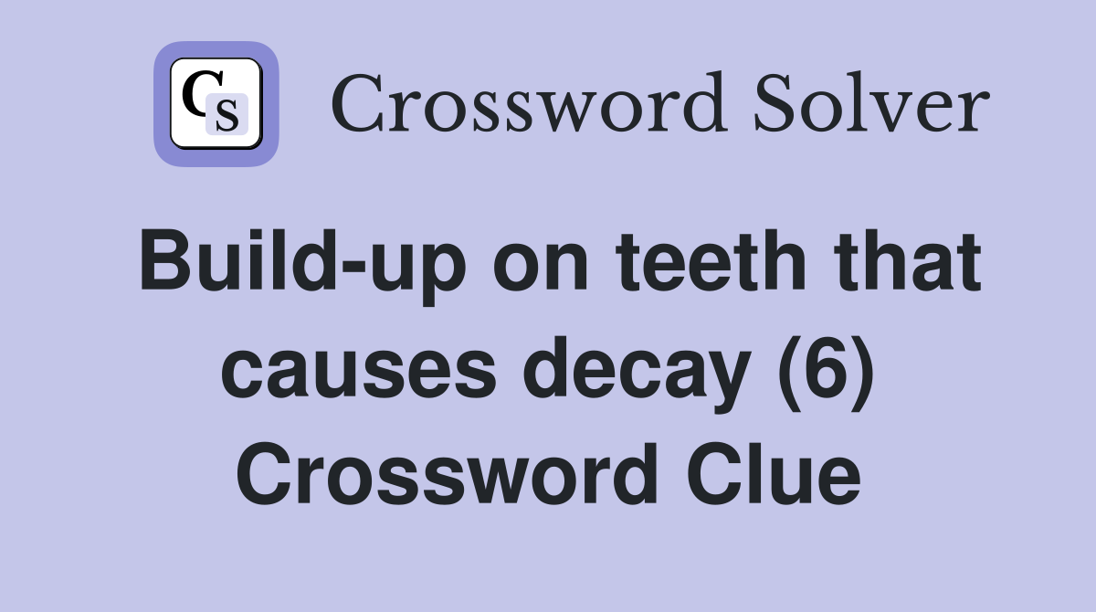 Build-up on teeth that causes decay (6) Crossword Clue