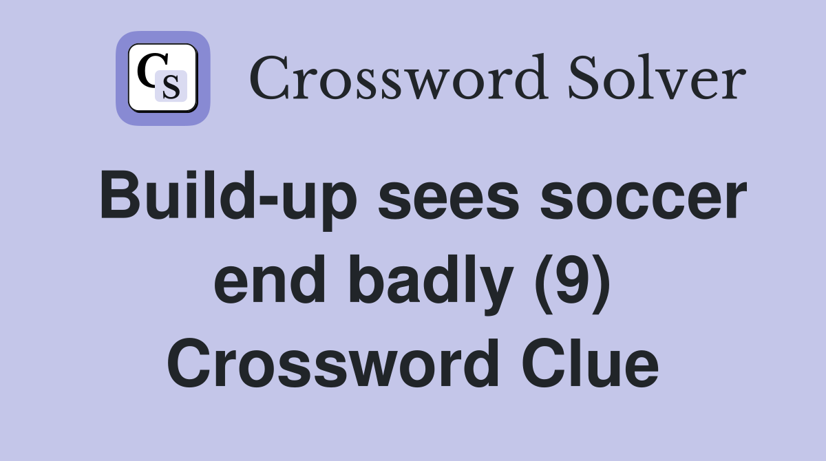 Build-up sees soccer end badly (9) Crossword Clue