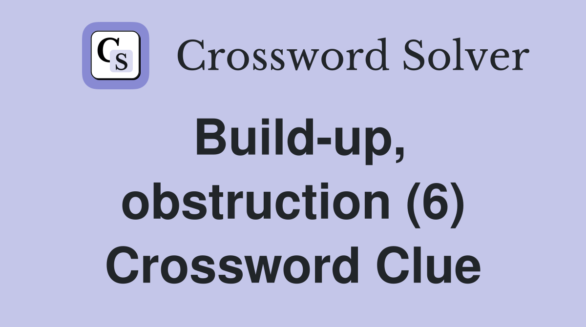 Build-up, obstruction (6) Crossword Clue
