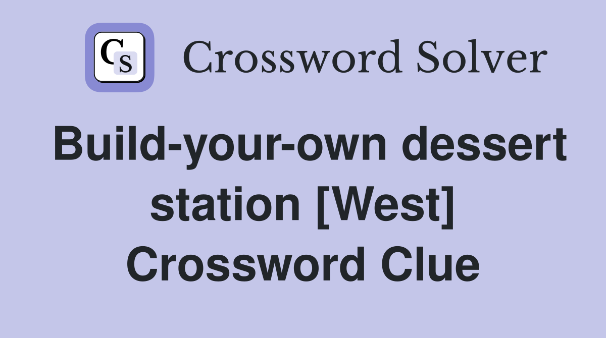 Build-your-own dessert station [West] Crossword Clue
