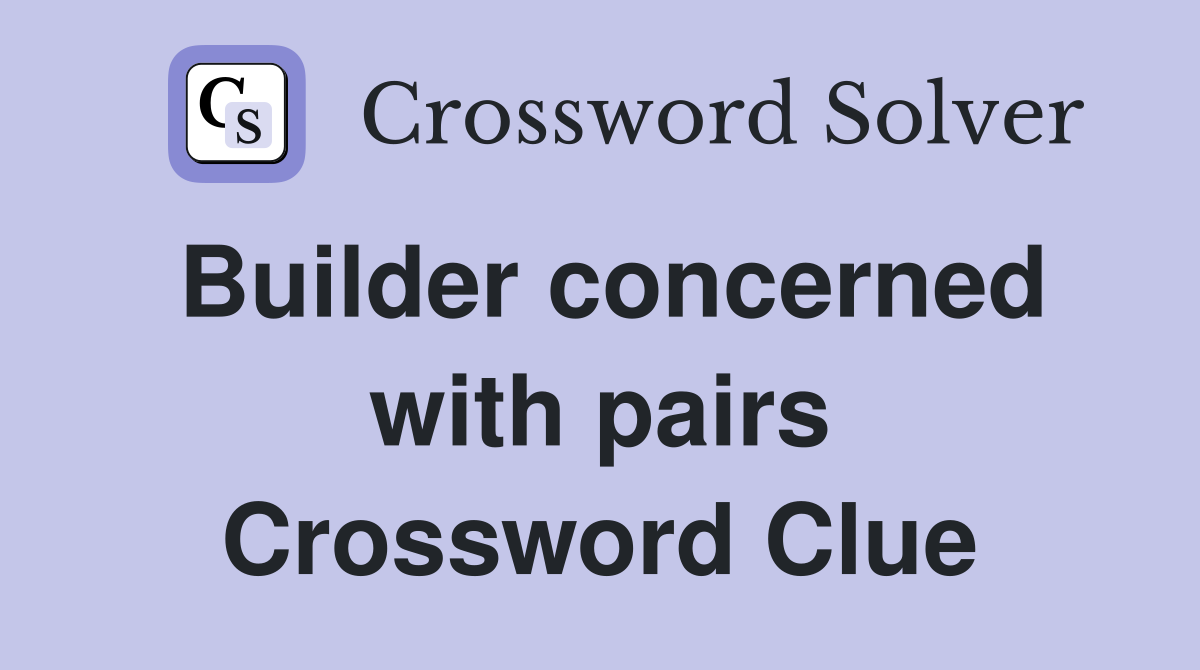 Builder concerned with pairs Crossword Clue