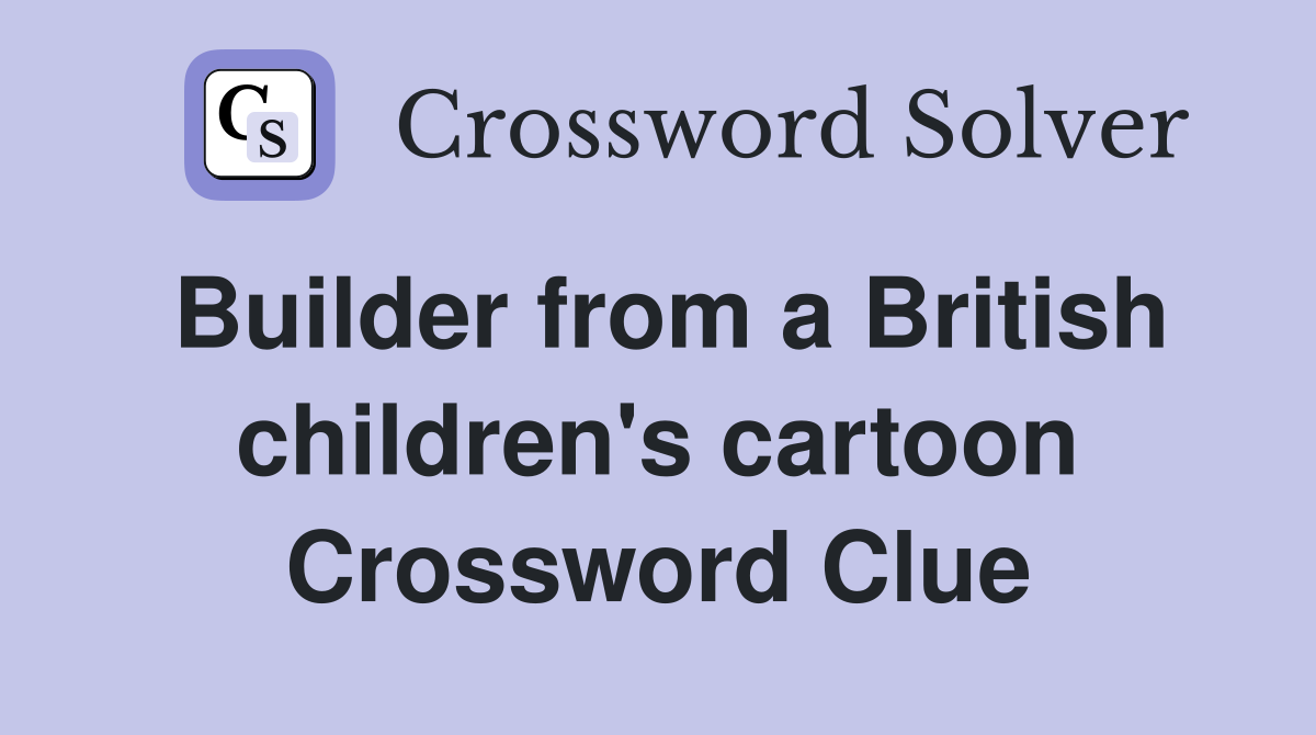 Builder from a British children's cartoon Crossword Clue