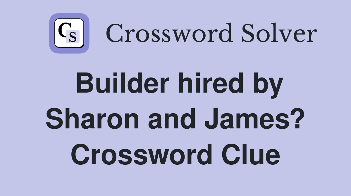 Builder hired by Sharon and James? Crossword Clue