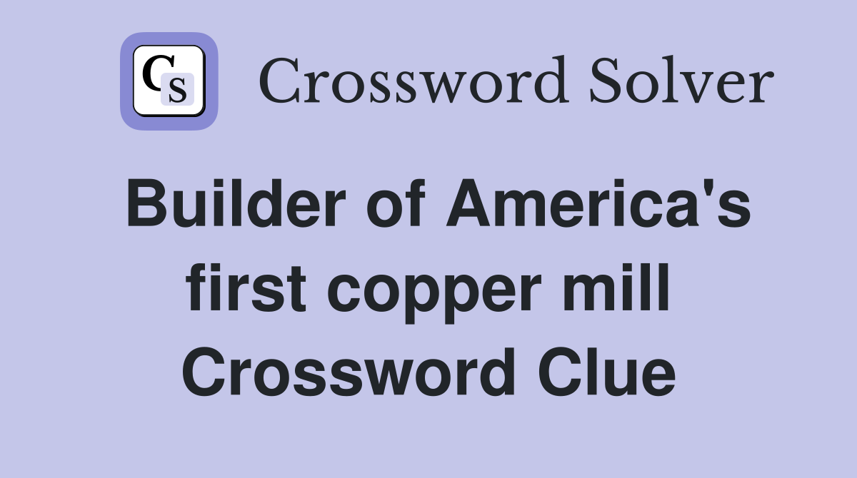 Builder of America's first copper mill Crossword Clue