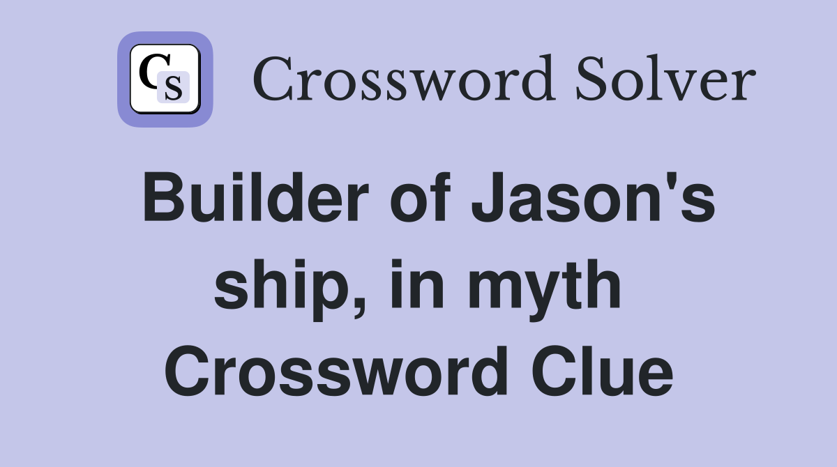 Builder of Jason's ship, in myth Crossword Clue