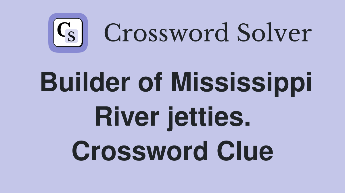 Builder of Mississippi River jetties. Crossword Clue