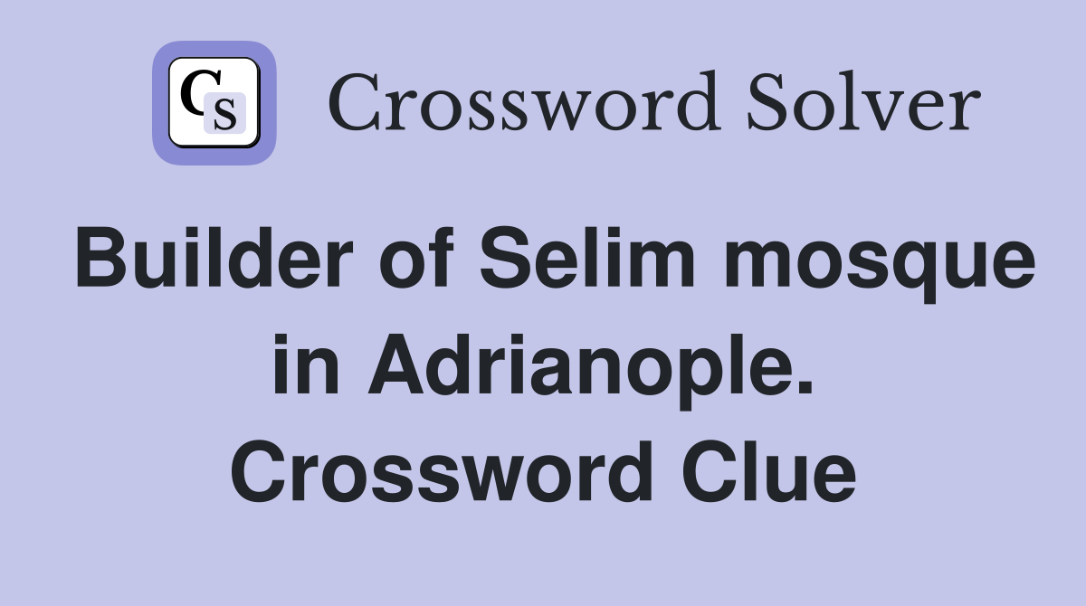 Builder of Selim mosque in Adrianople. Crossword Clue