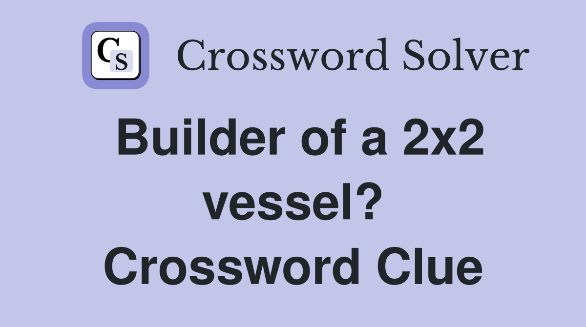 Builder of a 2x2 vessel? Crossword Clue