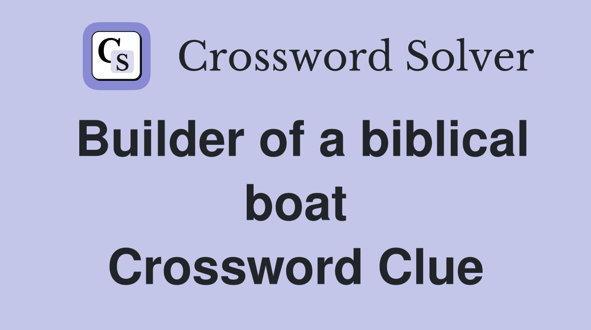 Builder of a biblical boat Crossword Clue