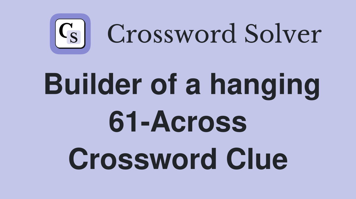 Builder of a hanging 61-Across Crossword Clue