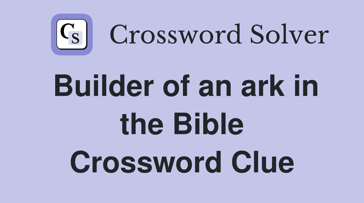 Builder of an ark in the Bible Crossword Clue