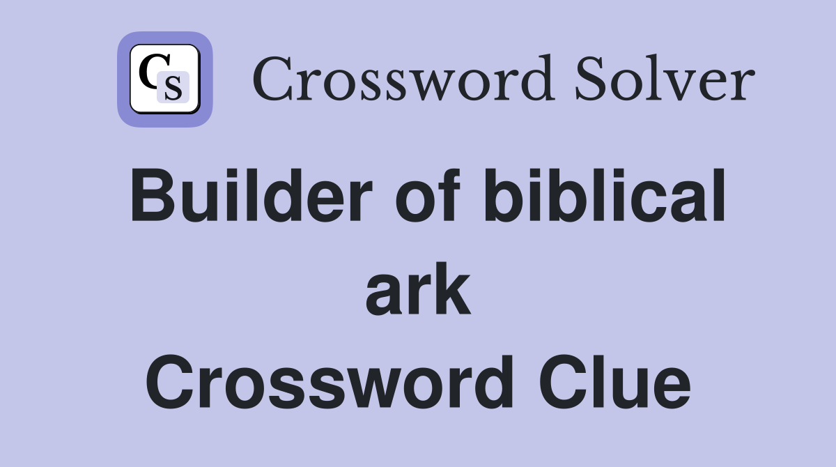 Builder of biblical ark Crossword Clue