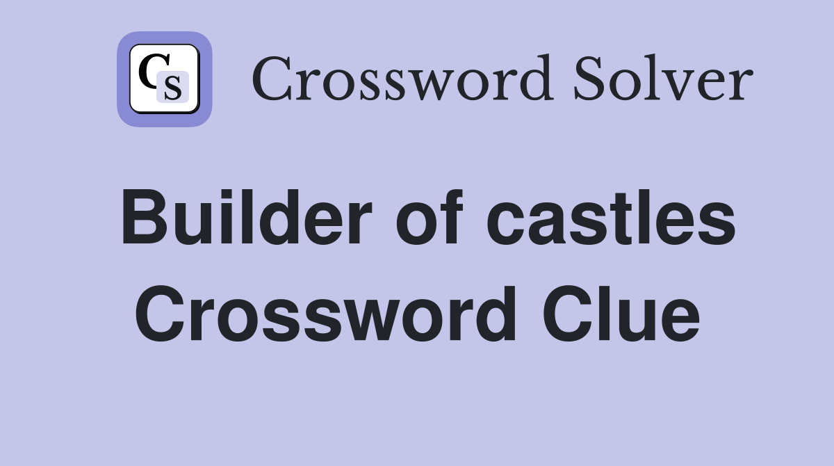 Builder of castles Crossword Clue
