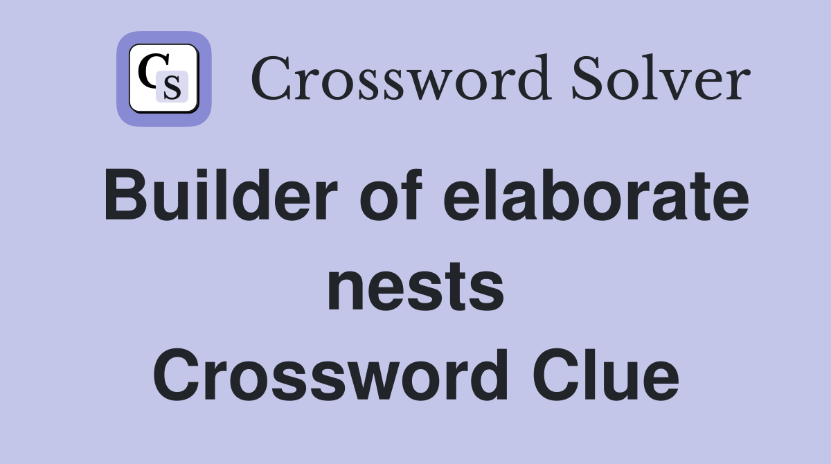 Builder of elaborate nests Crossword Clue