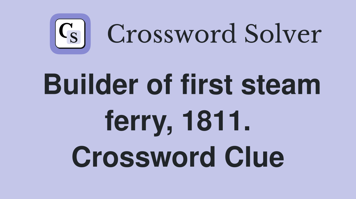 Builder of first steam ferry, 1811. Crossword Clue
