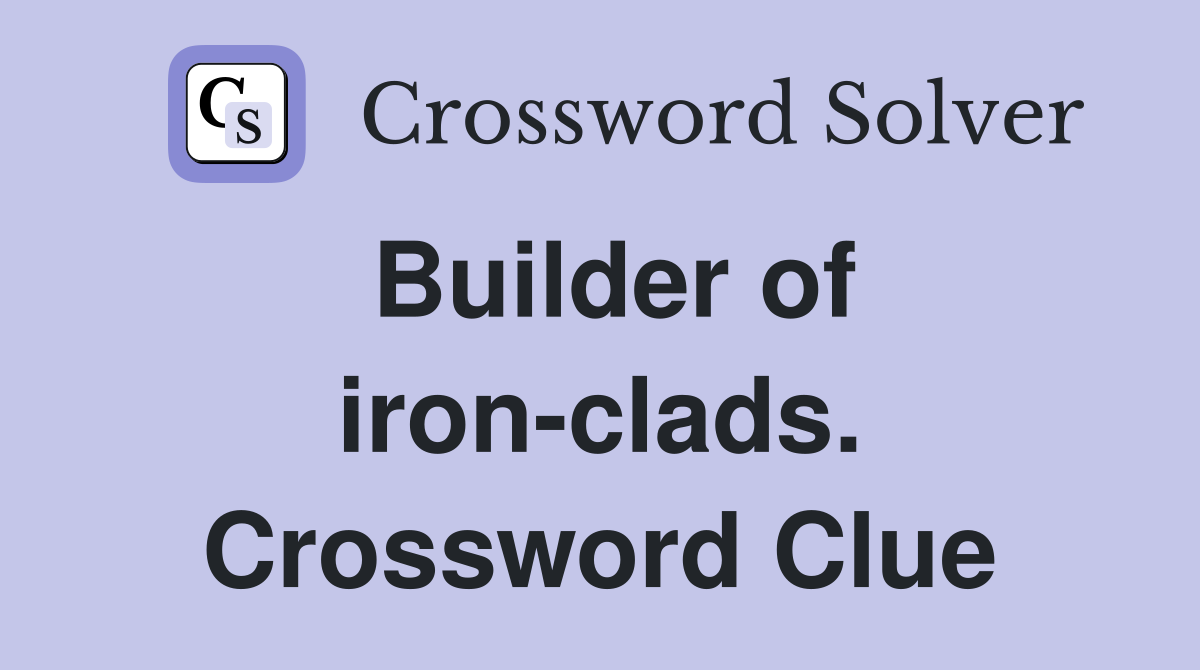 Builder of iron-clads. Crossword Clue