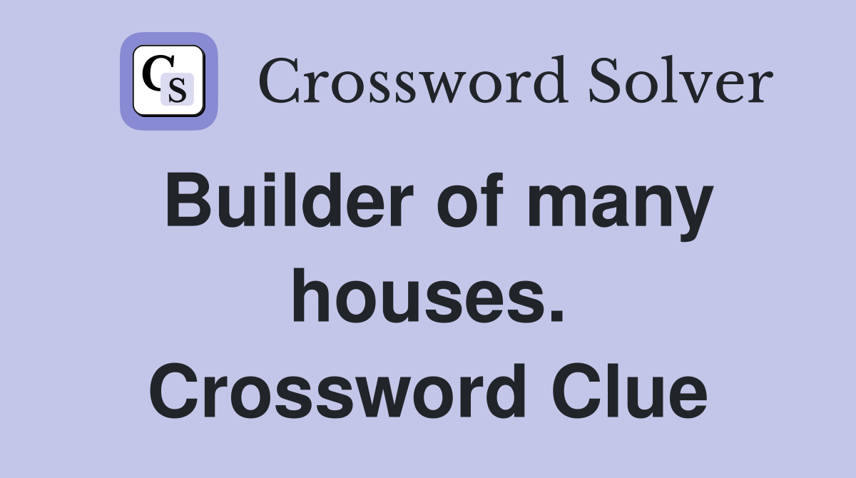 Builder of many houses. Crossword Clue