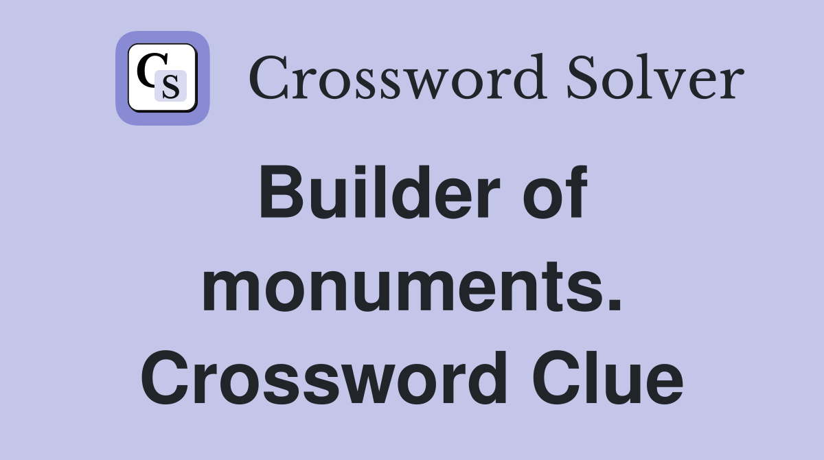 Builder of monuments. Crossword Clue