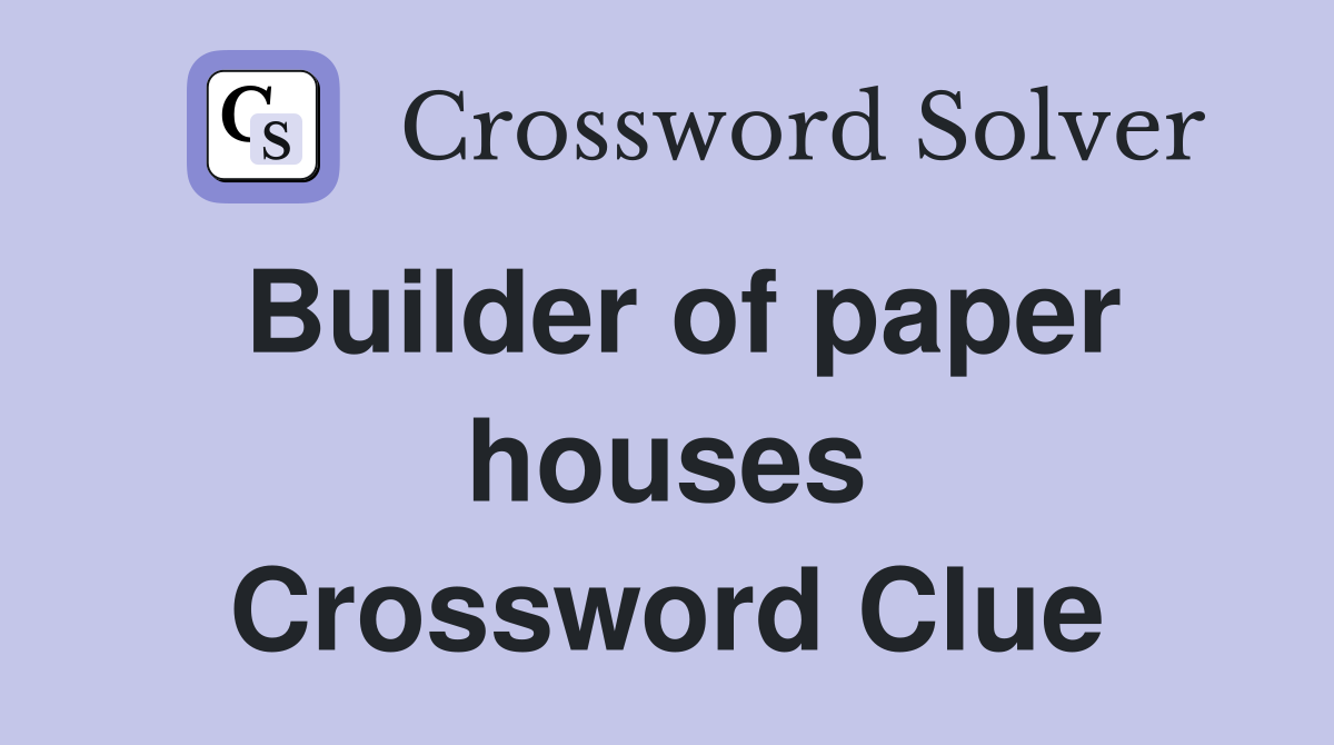 Builder of paper houses Crossword Clue