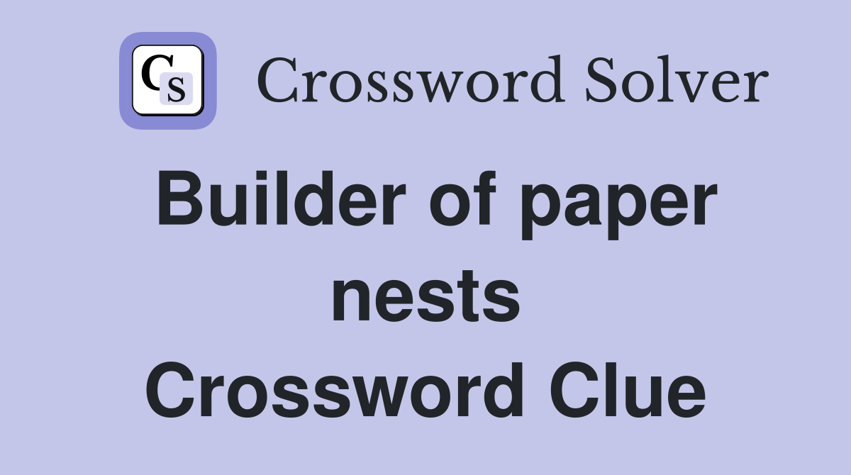 Builder of paper nests Crossword Clue