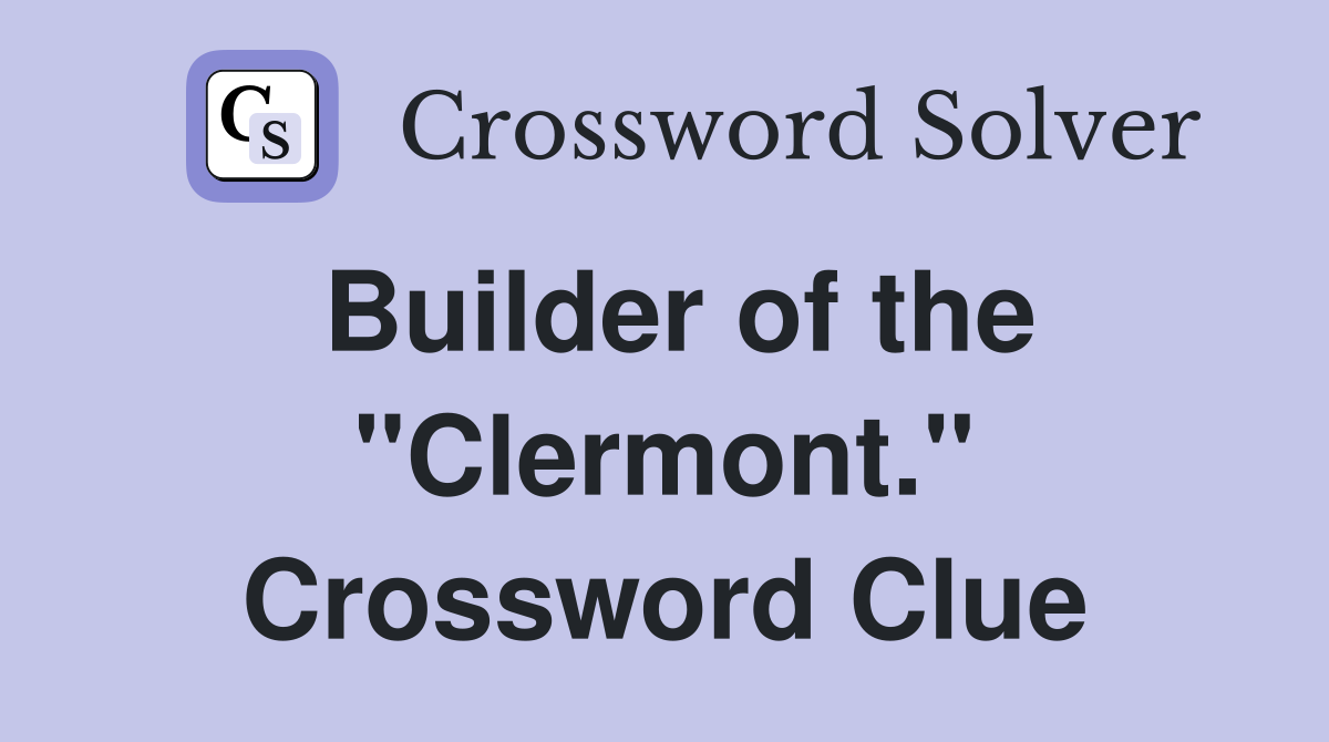 Builder of the "Clermont." Crossword Clue