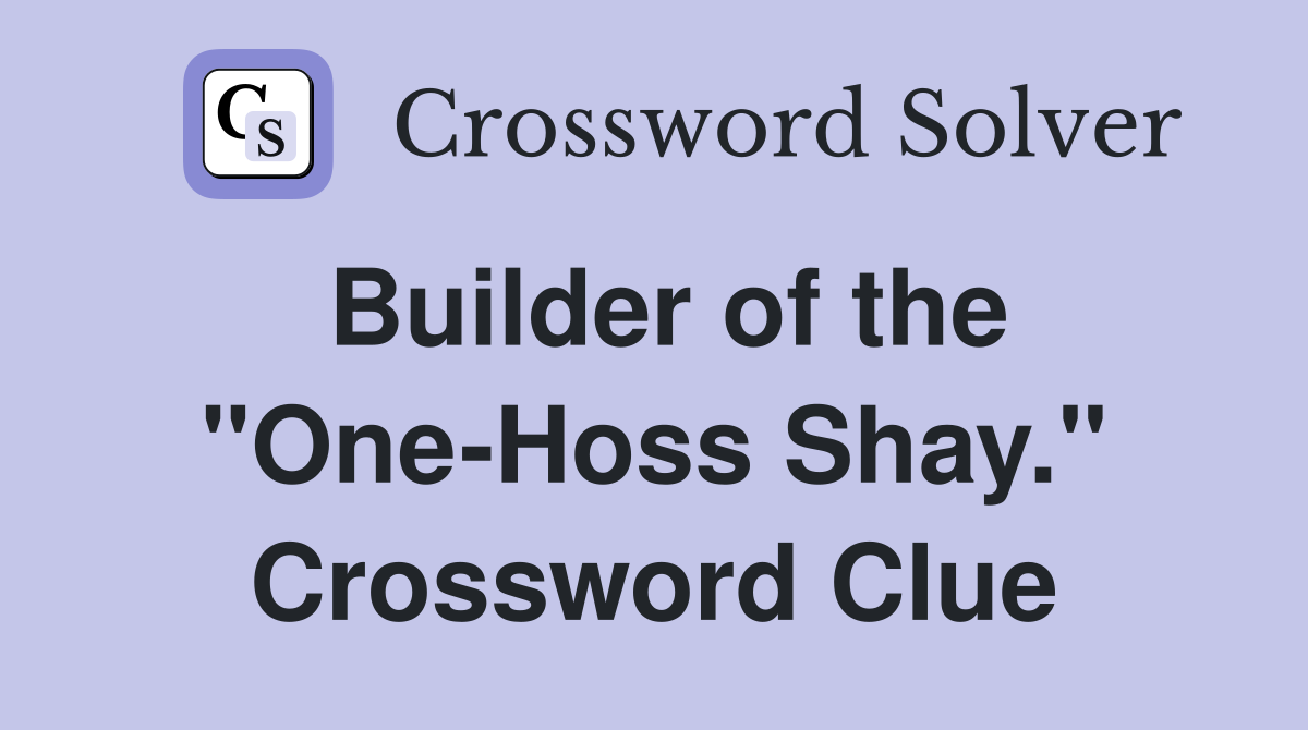 Builder of the "One-Hoss Shay." Crossword Clue