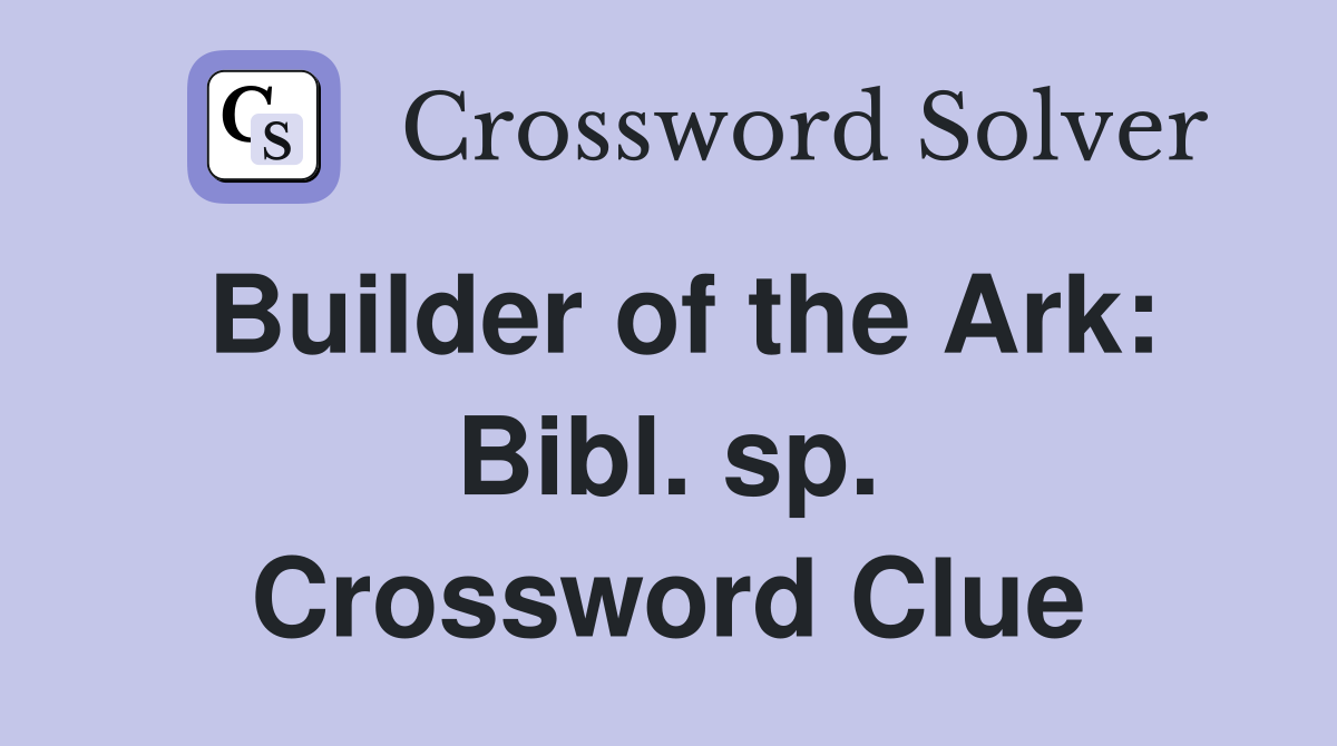 Builder of the Ark: Bibl. sp. Crossword Clue