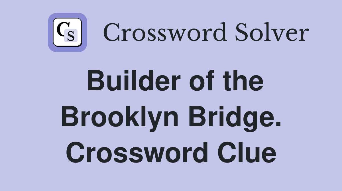 Builder of the Brooklyn Bridge. Crossword Clue